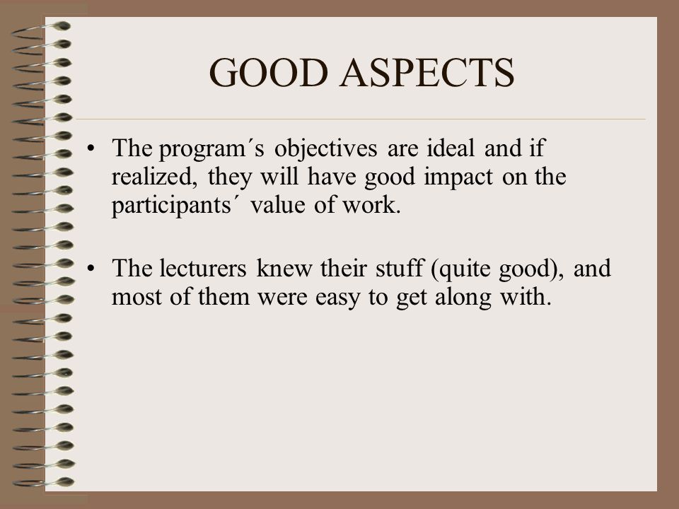 GOOD ASPECTS The program´s objectives are ideal and if realized, they will have good impact on the participants´ value of work.