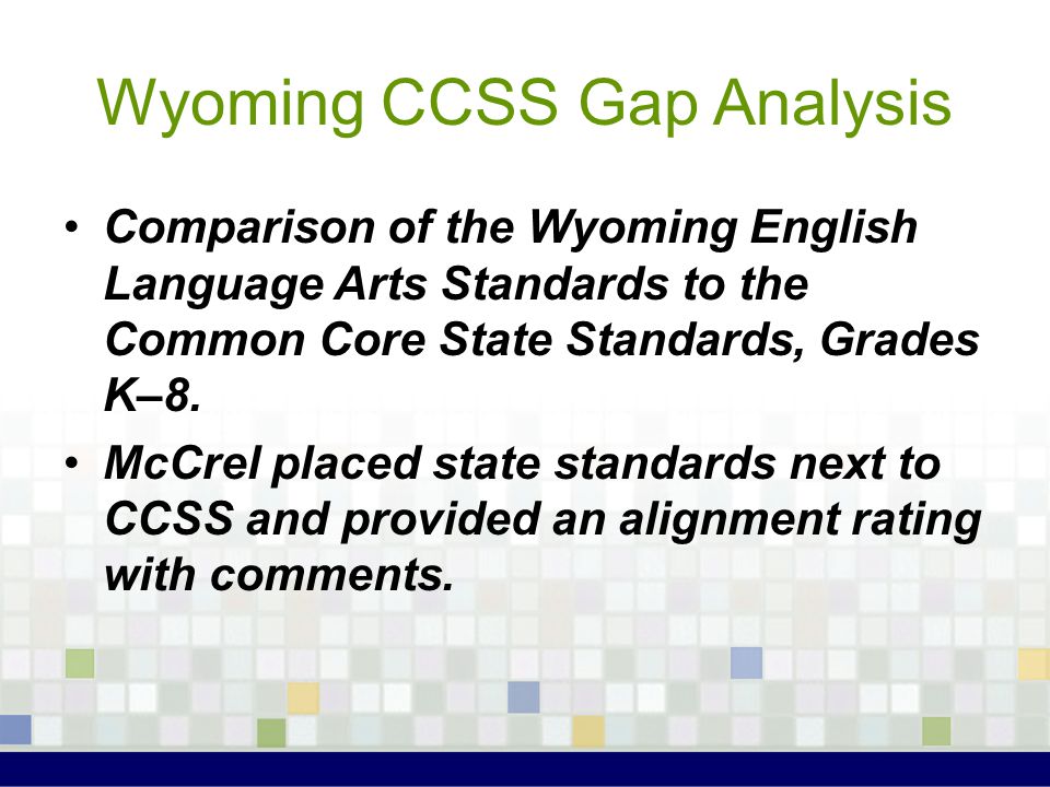 Wyoming CCSS Gap Analysis Comparison of the Wyoming English Language Arts Standards to the Common Core State Standards, Grades K–8.