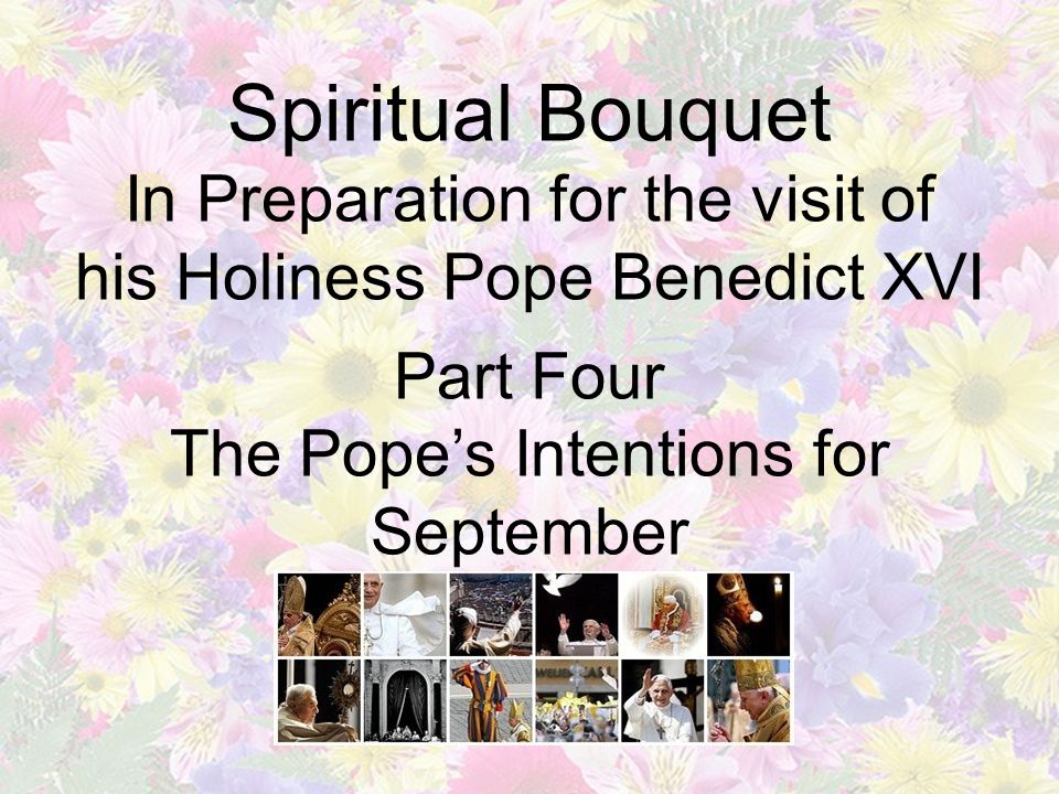 Spiritual Bouquet In Preparation for the visit of his Holiness Pope Benedict XVI Part Four The Pope’s Intentions for September