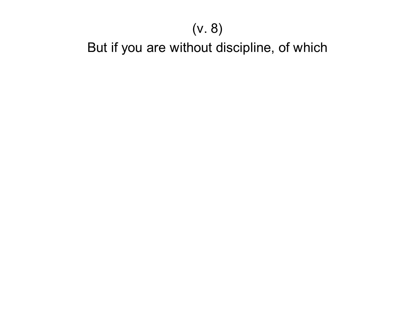 But if you are without discipline, of which