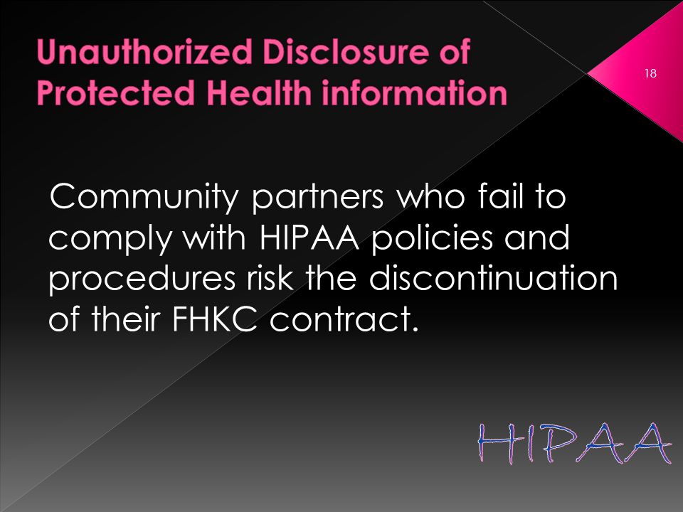 Community partners who fail to comply with HIPAA policies and procedures risk the discontinuation of their FHKC contract.