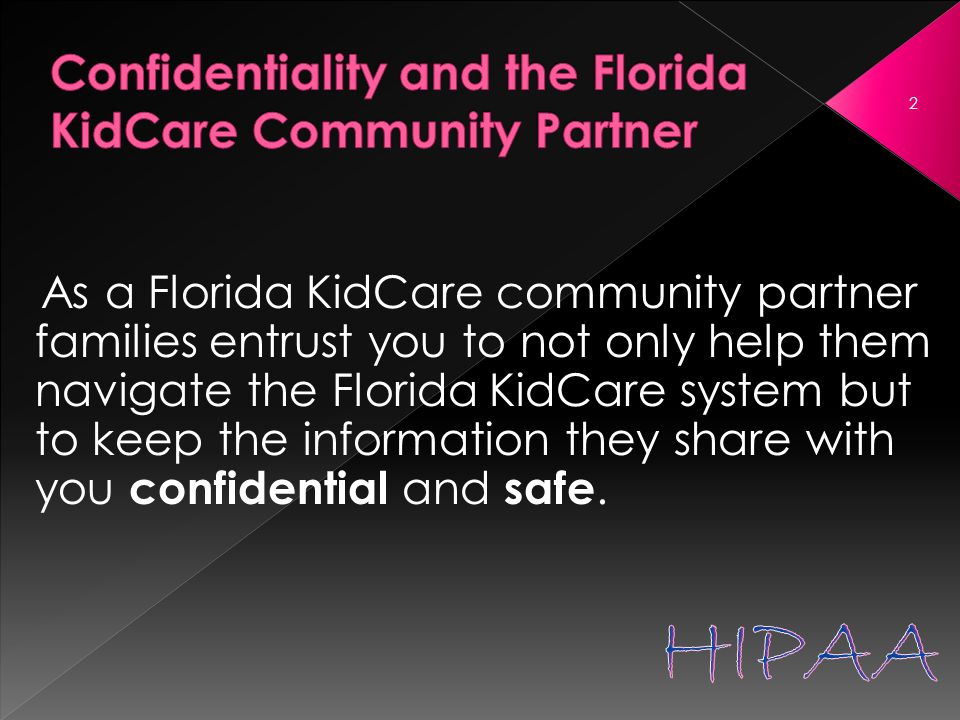As a Florida KidCare community partner families entrust you to not only help them navigate the Florida KidCare system but to keep the information they share with you confidential and safe.