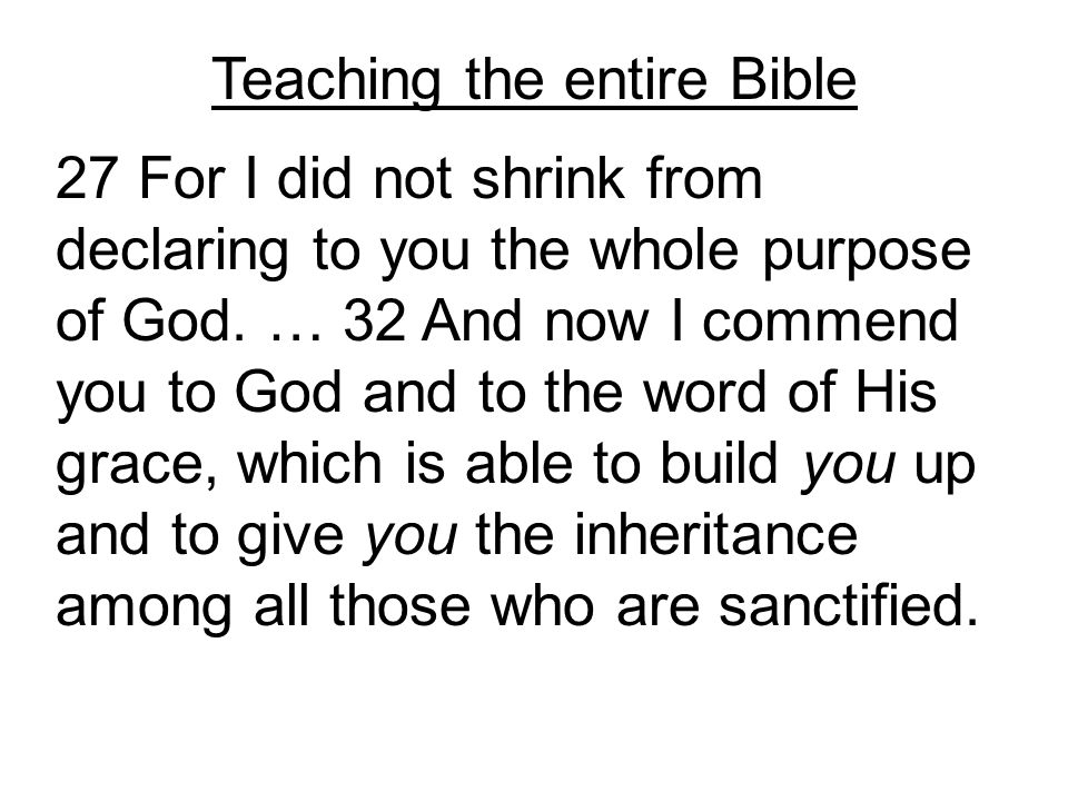 Teaching the entire Bible 27 For I did not shrink from declaring to you the whole purpose of God.