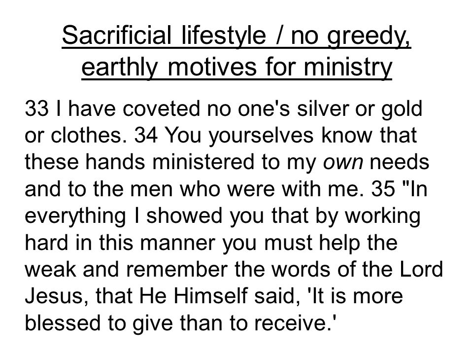 Sacrificial lifestyle / no greedy, earthly motives for ministry 33 I have coveted no one s silver or gold or clothes.