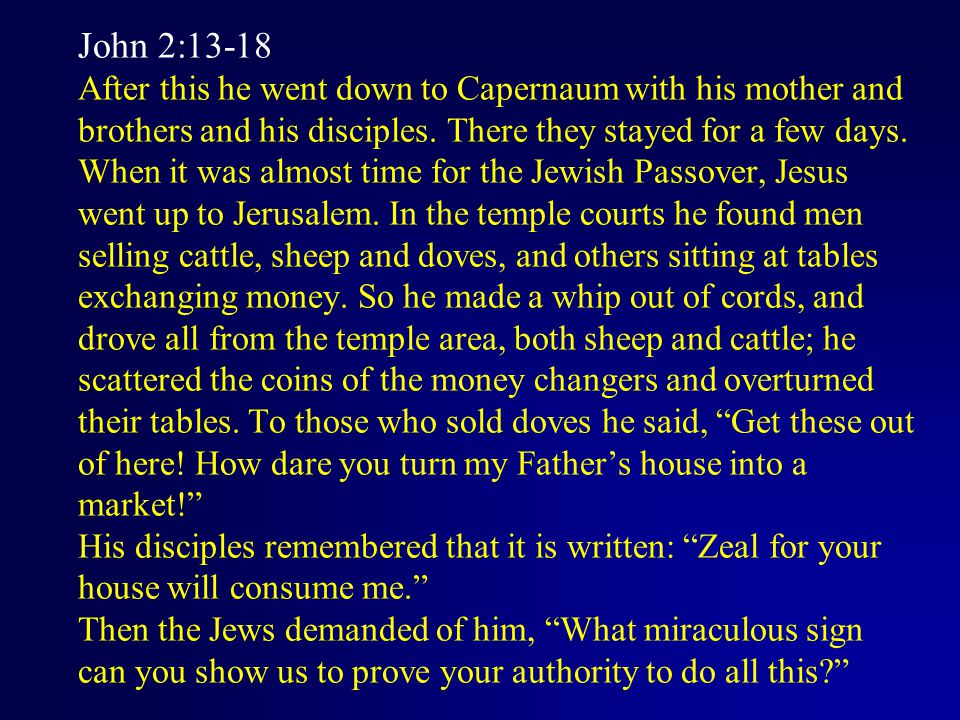 John 2:13-18 After this he went down to Capernaum with his mother and brothers and his disciples.