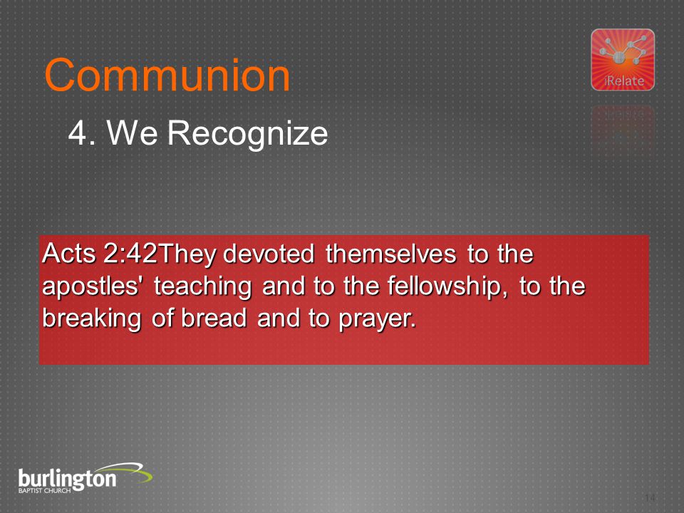 14 Acts 2:42They devoted themselves to the apostles teaching and to the fellowship, to the breaking of bread and to prayer.