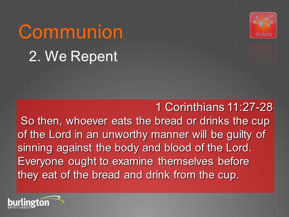 4 1 Corinthians 11:27-28 So then, whoever eats the bread or drinks the cup of the Lord in an unworthy manner will be guilty of sinning against the body and blood of the Lord.