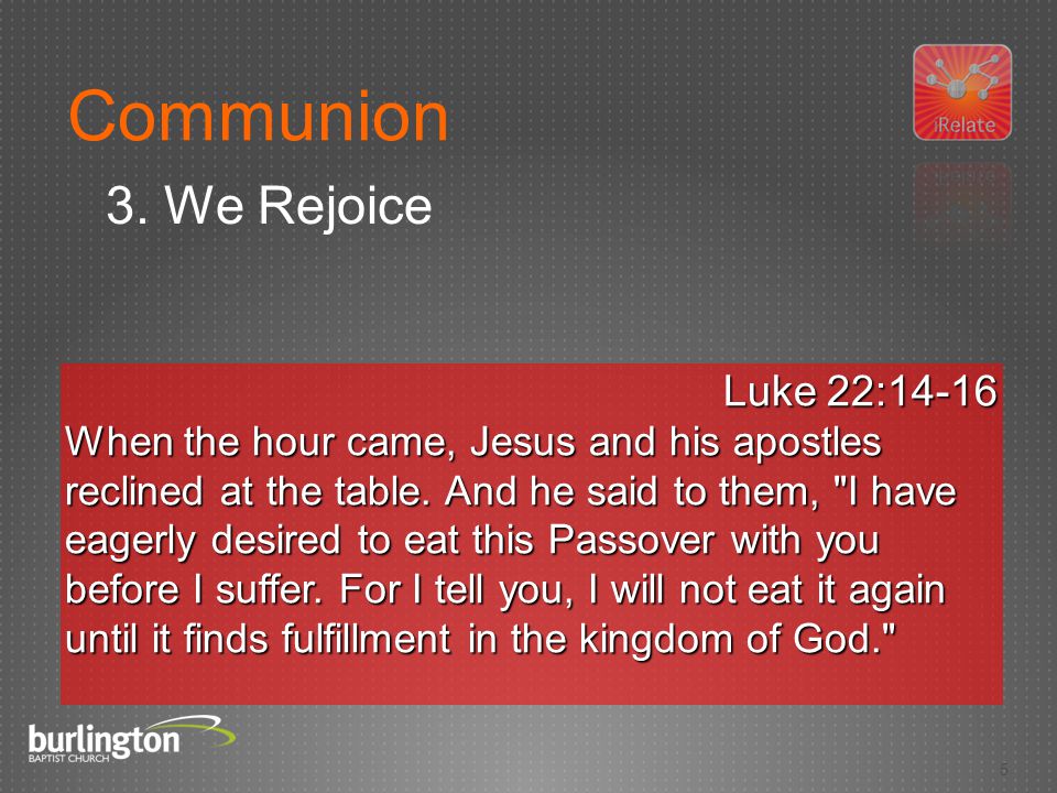 5 Luke 22:14-16 When the hour came, Jesus and his apostles reclined at the table.