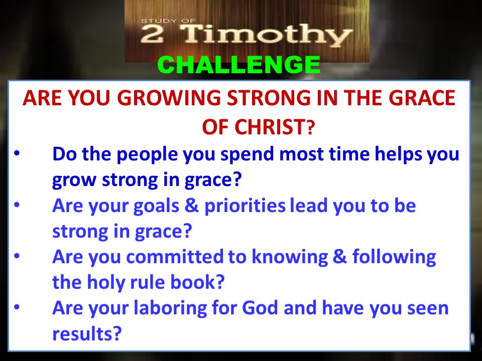 CHALLENGE ARE YOU GROWING STRONG IN THE GRACE OF CHRIST .