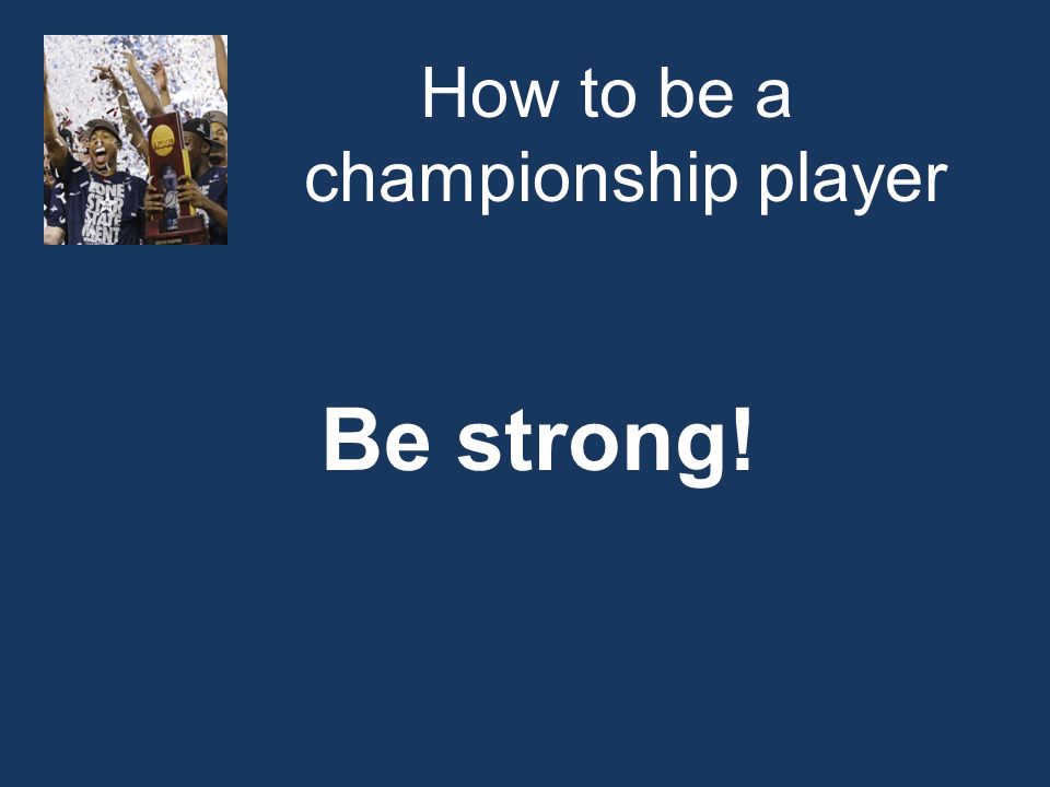 How to be a championship player Be strong!