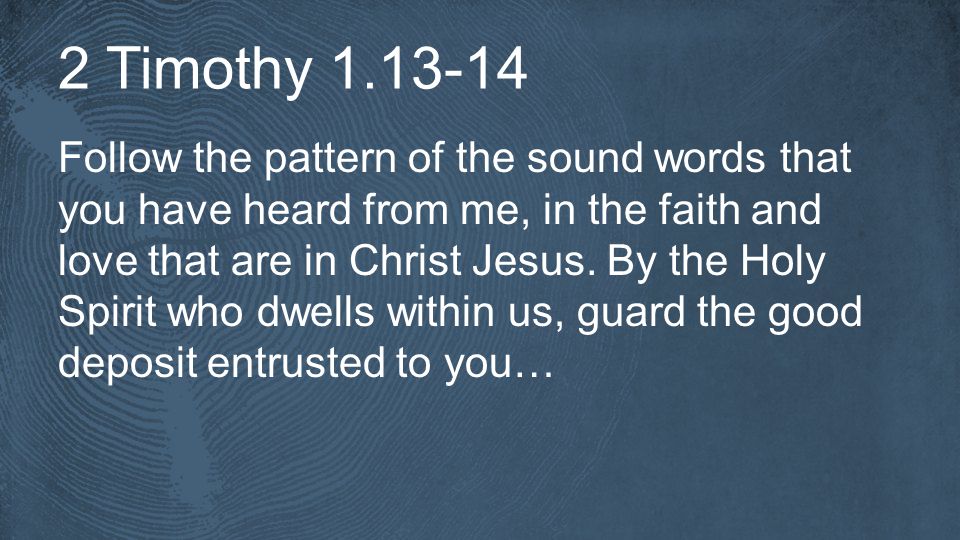 2 Timothy Follow the pattern of the sound words that you have heard from me, in the faith and love that are in Christ Jesus.