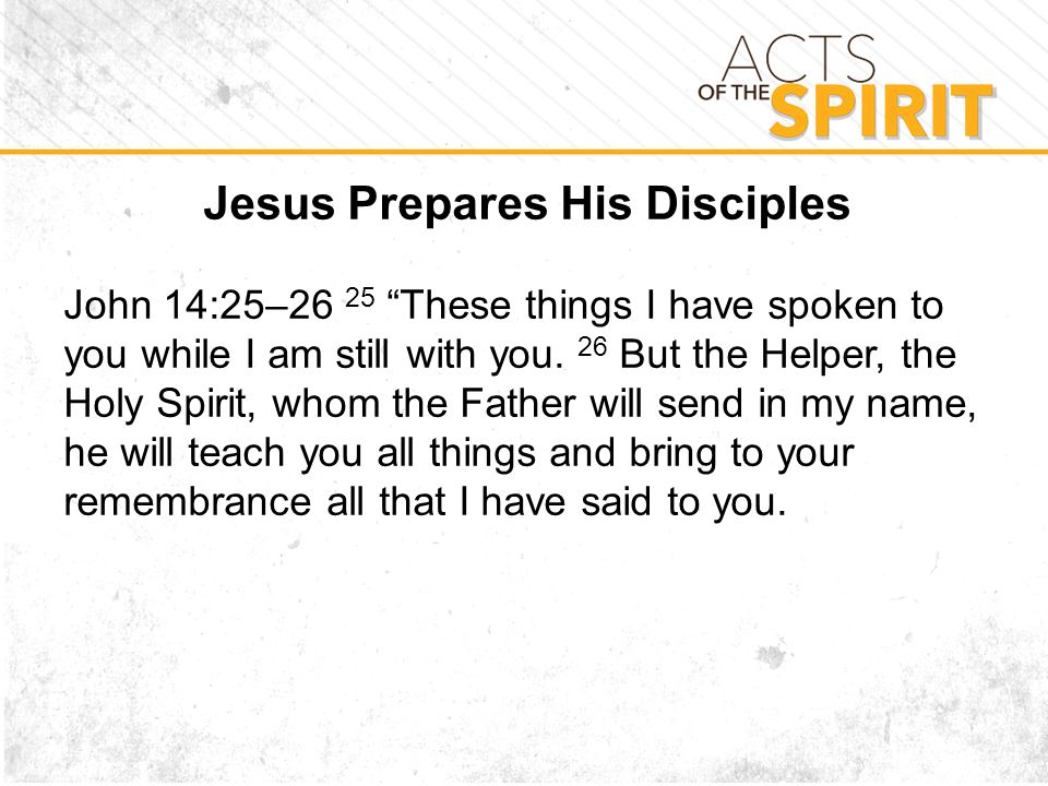 Jesus Prepares His Disciples John 14:25–26 25 These things I have spoken to you while I am still with you.