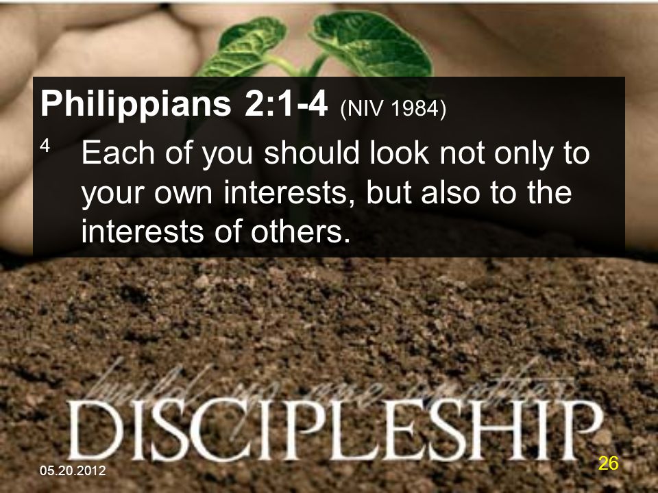 Philippians 2:1-4 (NIV 1984) 4 Each of you should look not only to your own interests, but also to the interests of others.