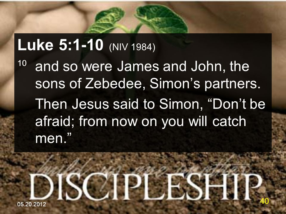 Luke 5:1-10 (NIV 1984) 10 and so were James and John, the sons of Zebedee, Simon’s partners.