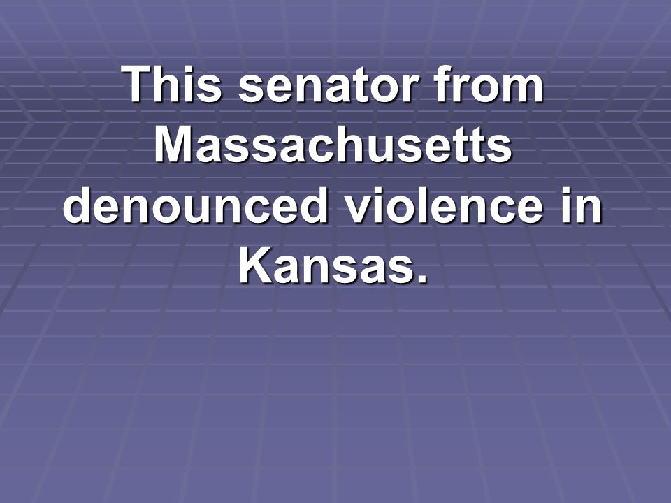 This senator from Massachusetts denounced violence in Kansas.