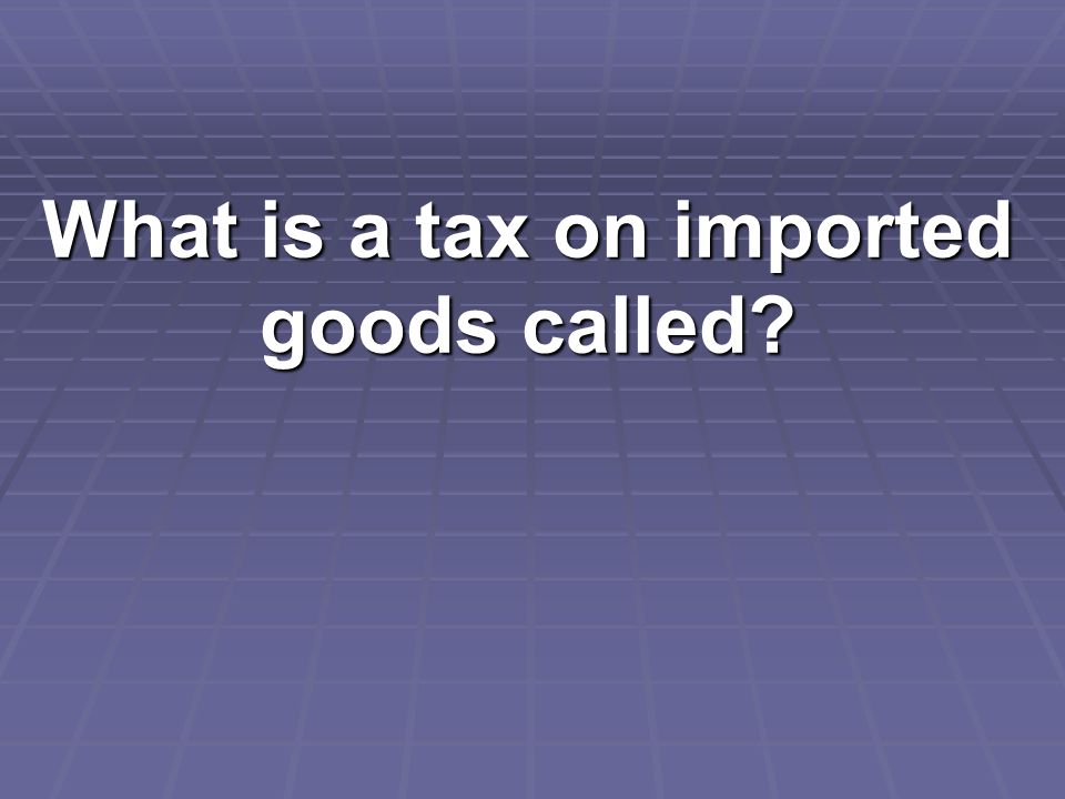 What is a tax on imported goods called