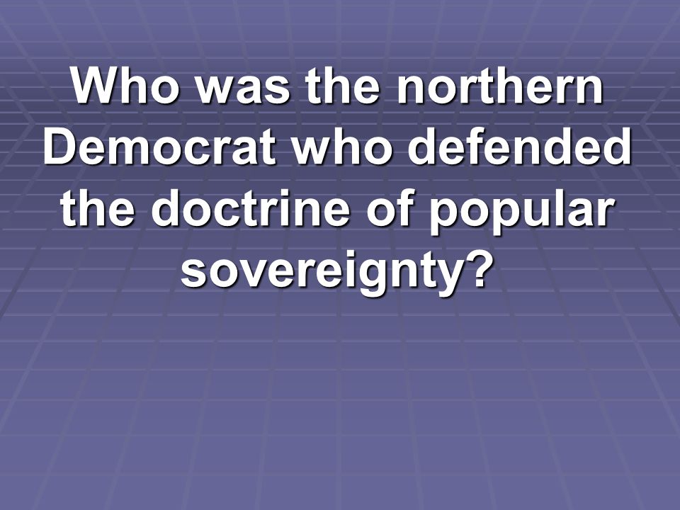Who was the northern Democrat who defended the doctrine of popular sovereignty