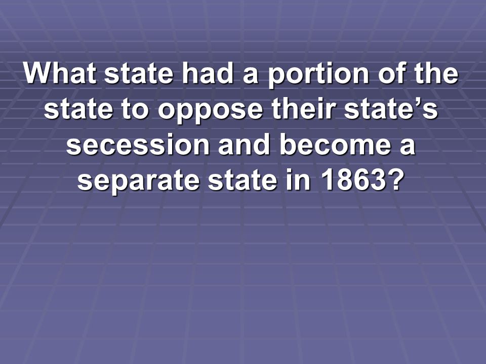 What state had a portion of the state to oppose their state’s secession and become a separate state in 1863