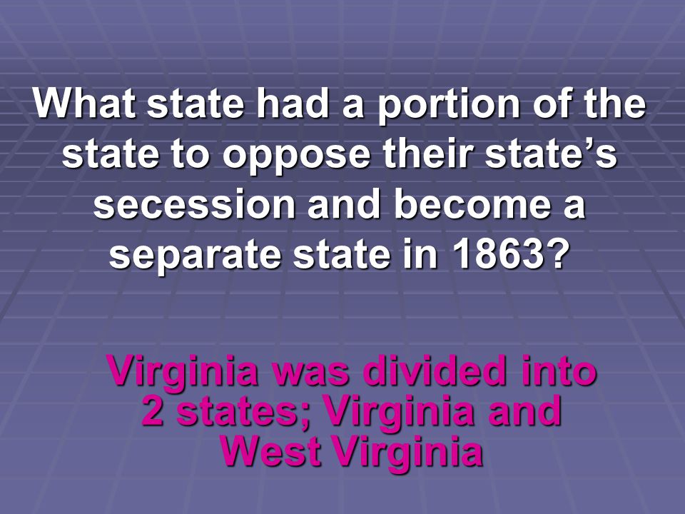 Virginia was divided into 2 states; Virginia and West Virginia