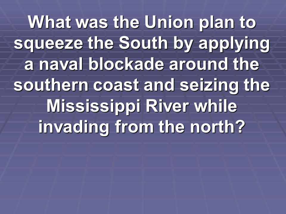 What was the Union plan to squeeze the South by applying a naval blockade around the southern coast and seizing the Mississippi River while invading from the north