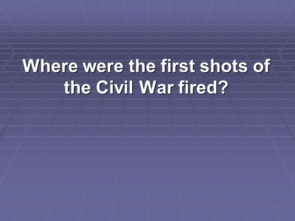 Where were the first shots of the Civil War fired