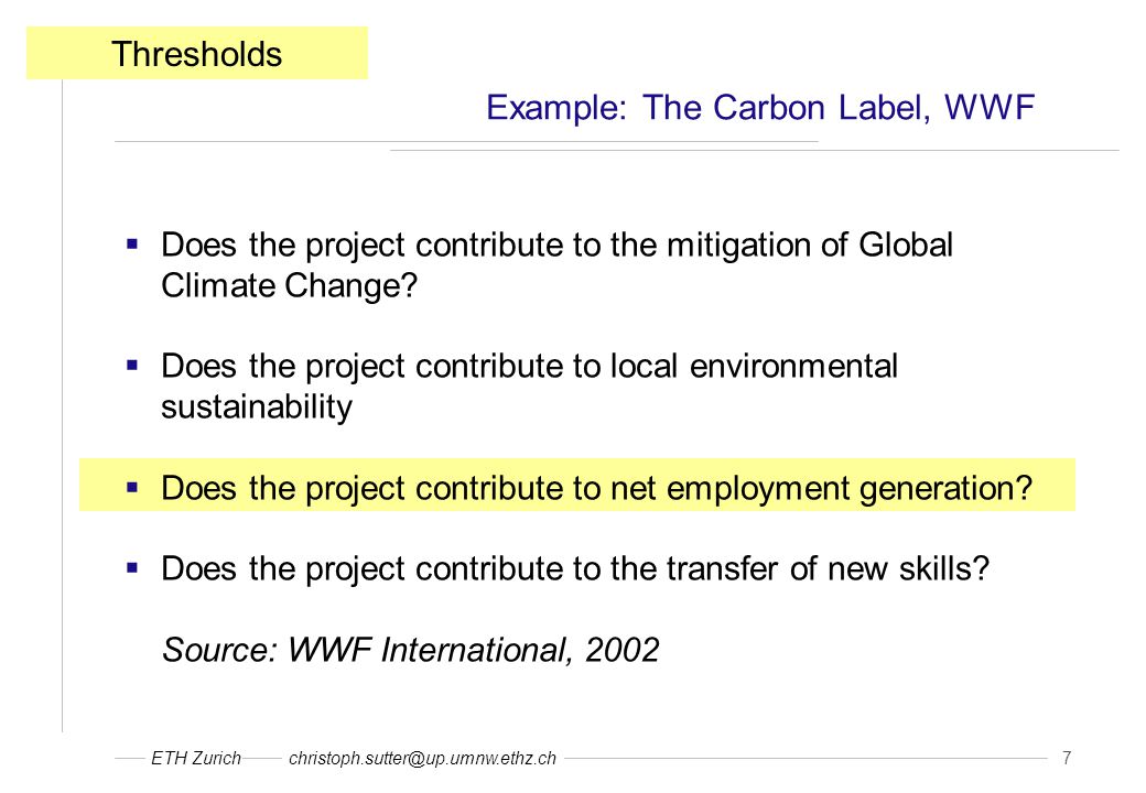 ETH 7 Example: The Carbon Label, WWF Thresholds  Does the project contribute to the mitigation of Global Climate Change.