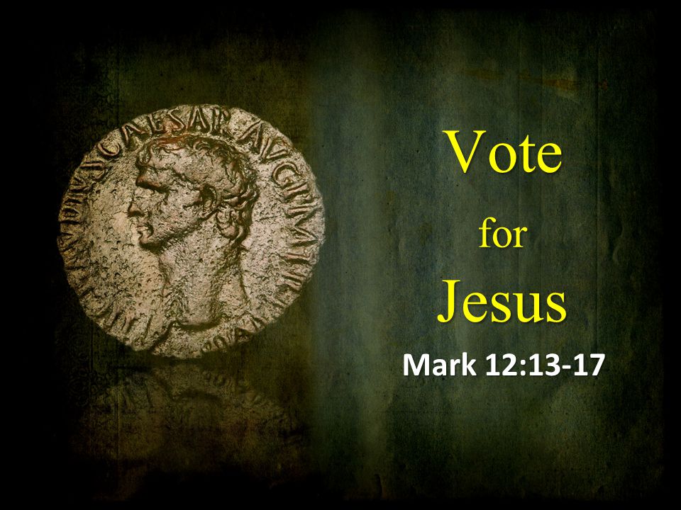 Vote for Jesus Mark 12:13-17