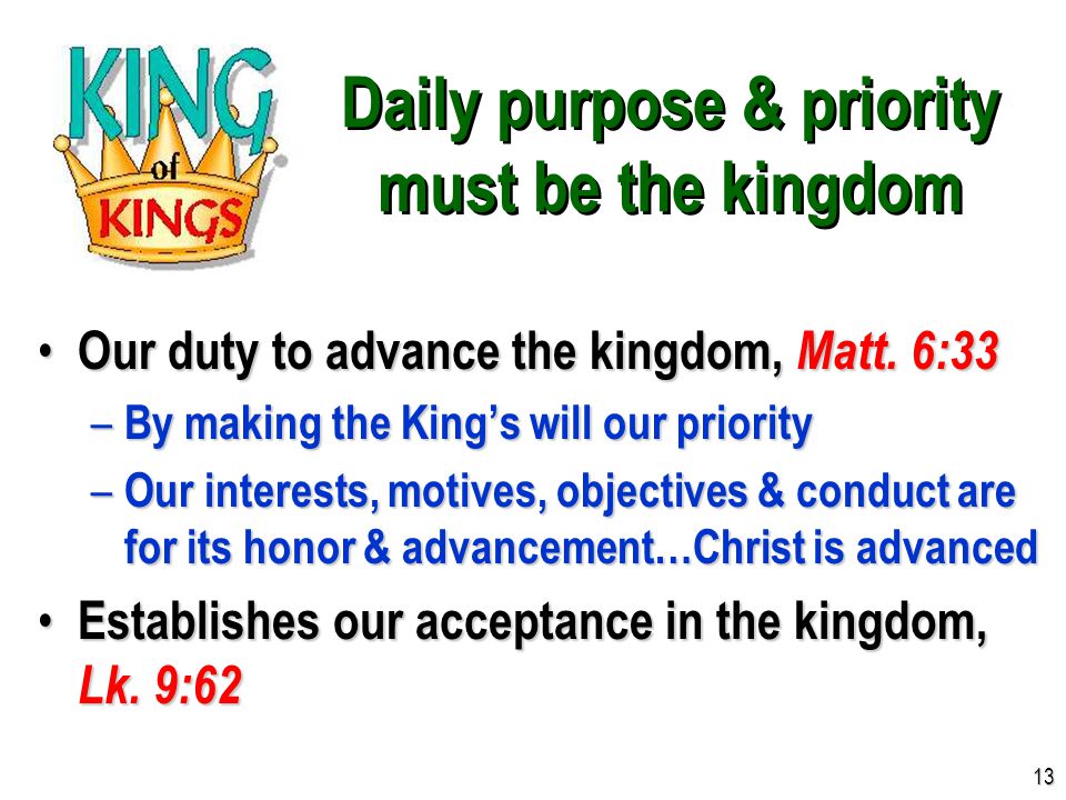 Daily purpose & priority must be the kingdom Our duty to advance the kingdom, Matt.