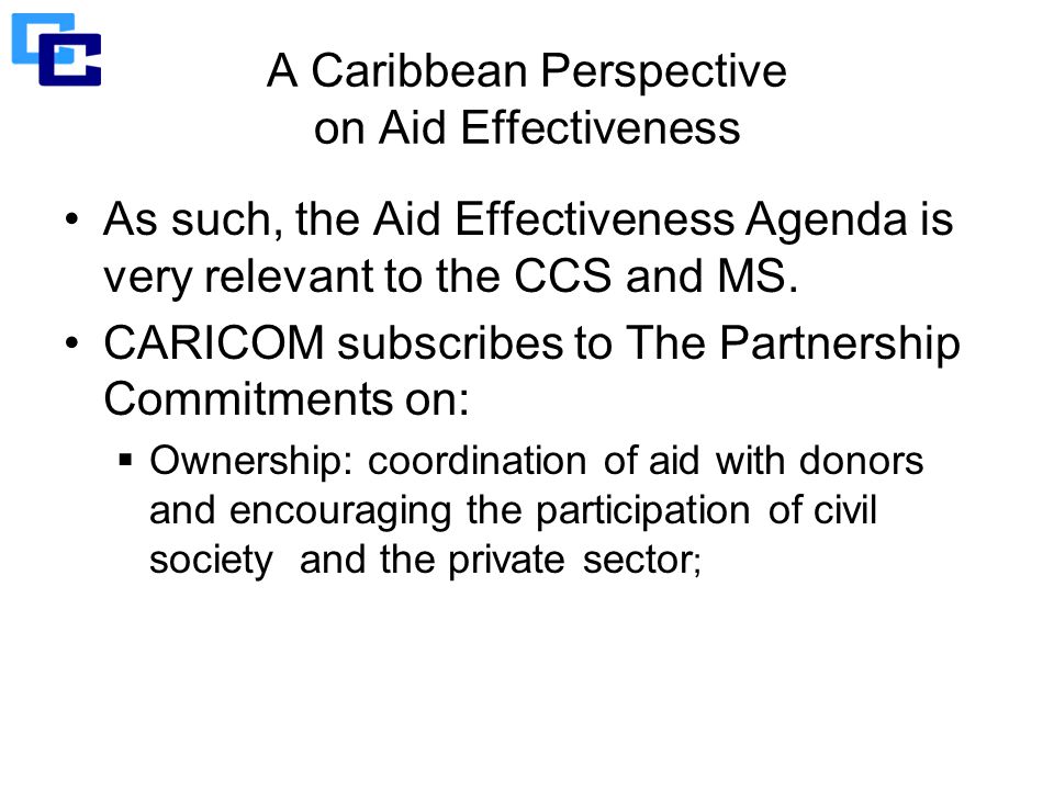 A Caribbean Perspective on Aid Effectiveness As such, the Aid Effectiveness Agenda is very relevant to the CCS and MS.