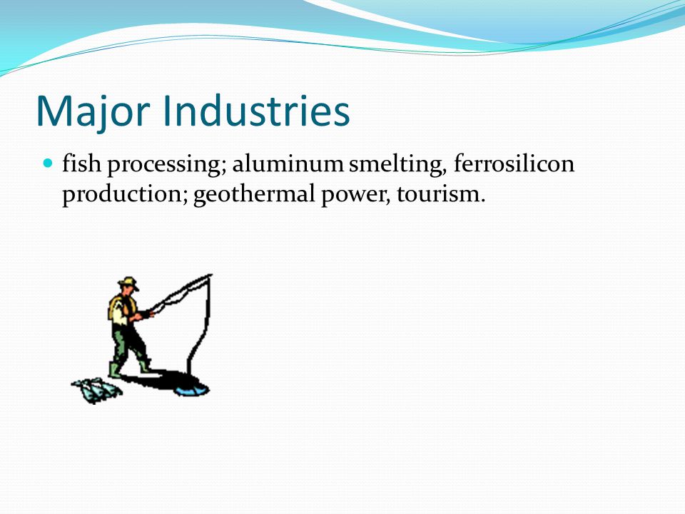 Major Industries fish processing; aluminum smelting, ferrosilicon production; geothermal power, tourism.