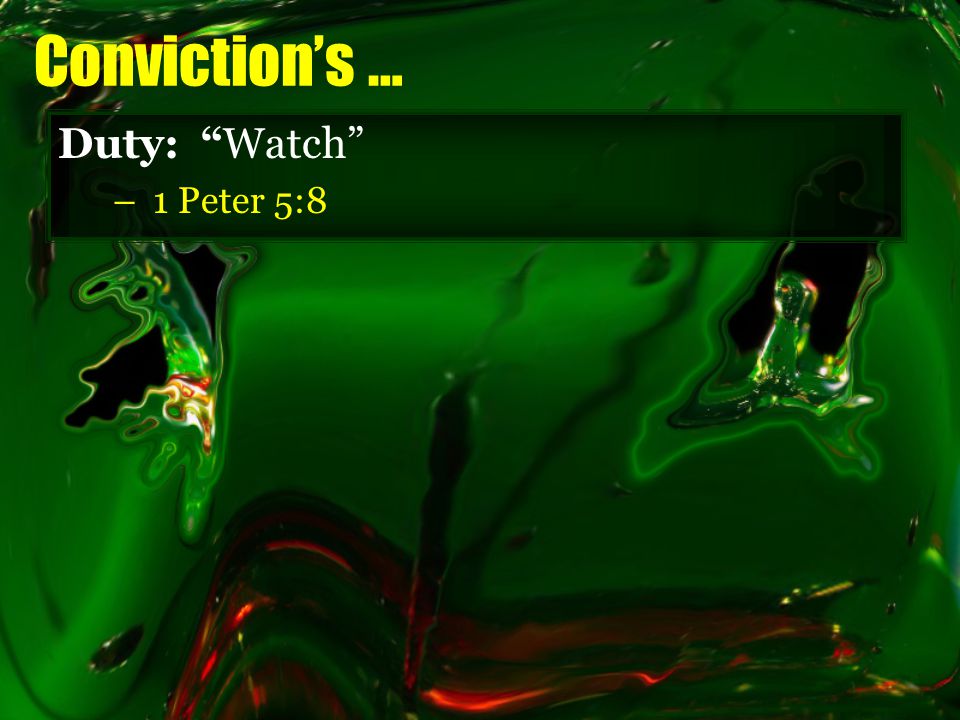Conviction’s … Duty: Watch –1 Peter 5:8