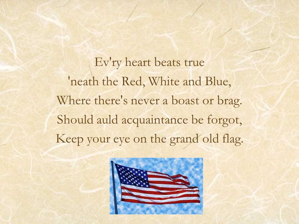 Ev ry heart beats true neath the Red, White and Blue, Where there s never a boast or brag.