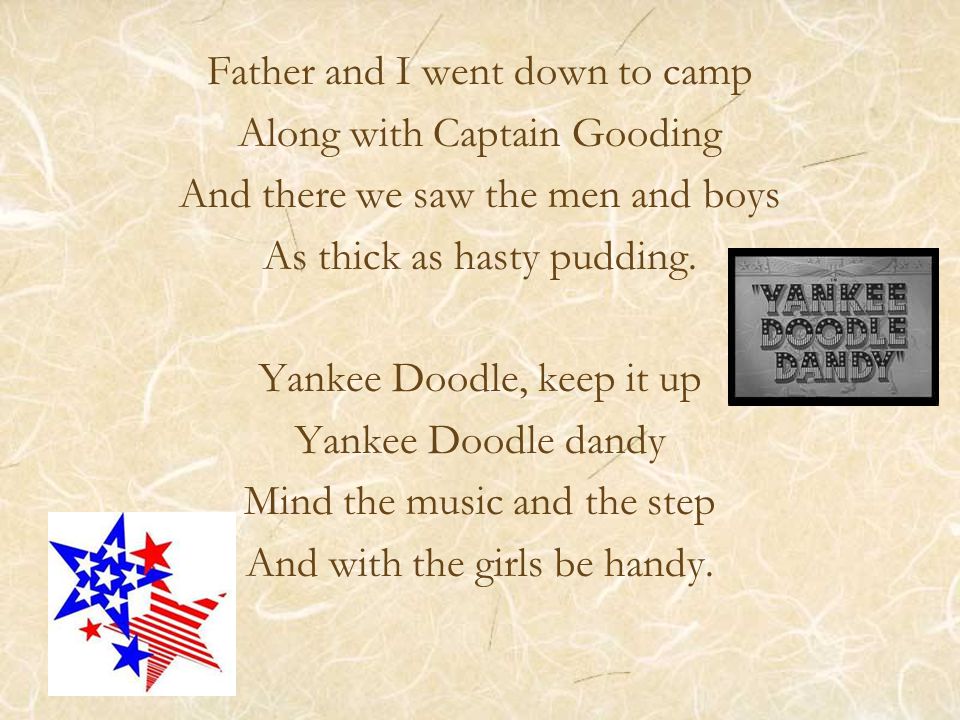 Father and I went down to camp Along with Captain Gooding And there we saw the men and boys As thick as hasty pudding.