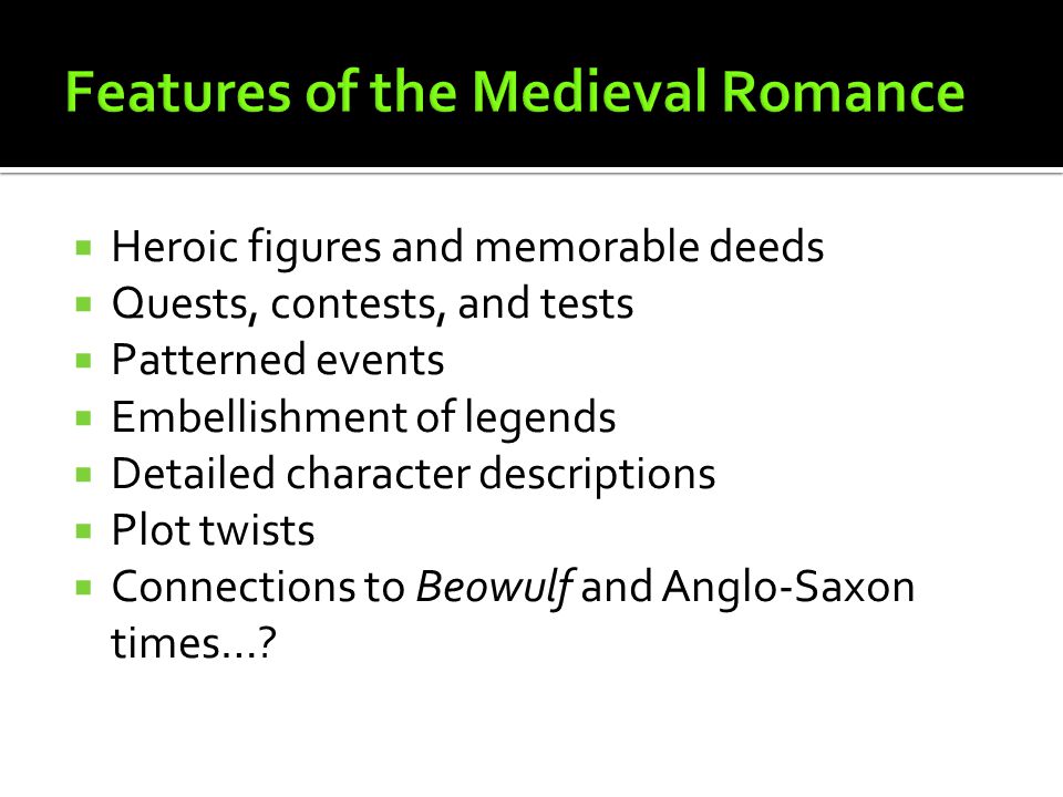  Heroic figures and memorable deeds  Quests, contests, and tests  Patterned events  Embellishment of legends  Detailed character descriptions  Plot twists  Connections to Beowulf and Anglo-Saxon times…