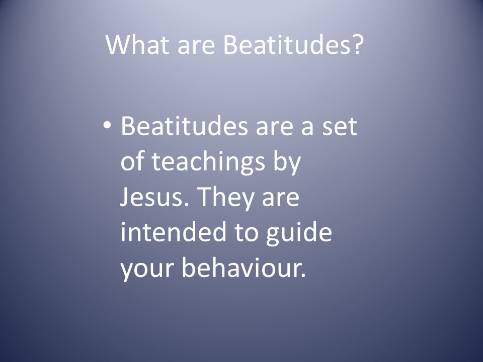What are Beatitudes. Beatitudes are a set of teachings by Jesus.