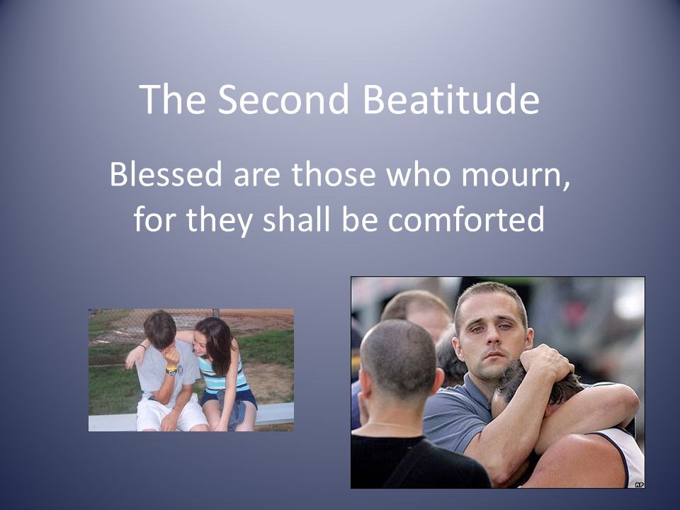 The Second Beatitude Blessed are those who mourn, for they shall be comforted