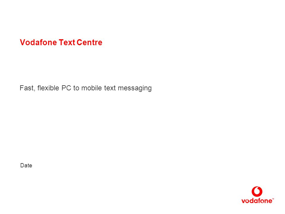 1 Vodafone Text Centre Fast, flexible PC to mobile text messaging Date