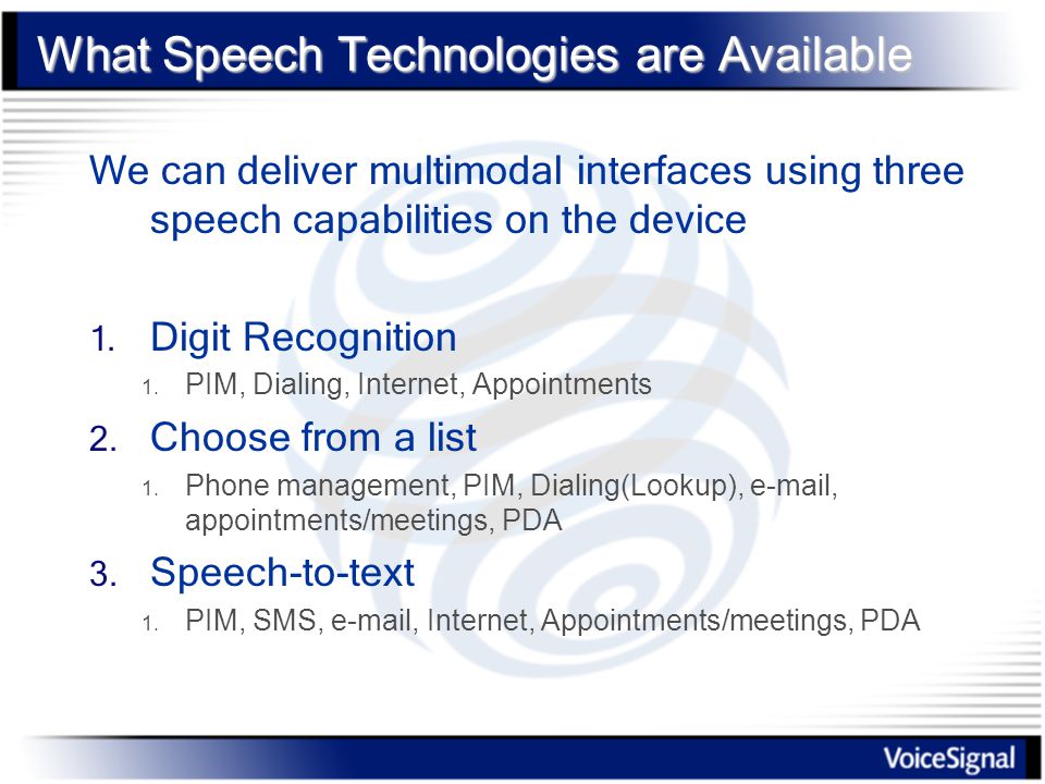 What Speech Technologies are Available We can deliver multimodal interfaces using three speech capabilities on the device 1.