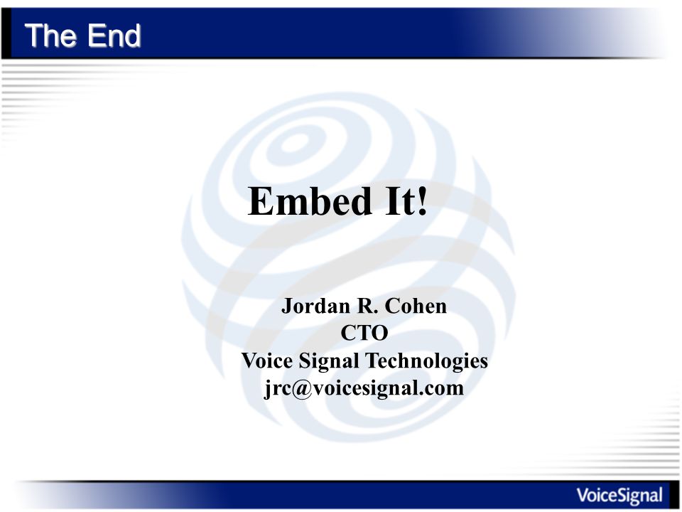 The End Embed It! Jordan R. Cohen CTO Voice Signal Technologies
