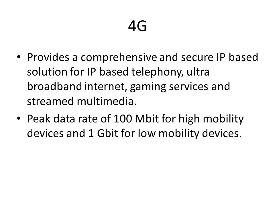 4G Provides a comprehensive and secure IP based solution for IP based telephony, ultra broadband internet, gaming services and streamed multimedia.