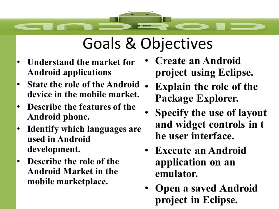 Goals & Objectives Understand the market for Android applications State the role of the Android device in the mobile market.