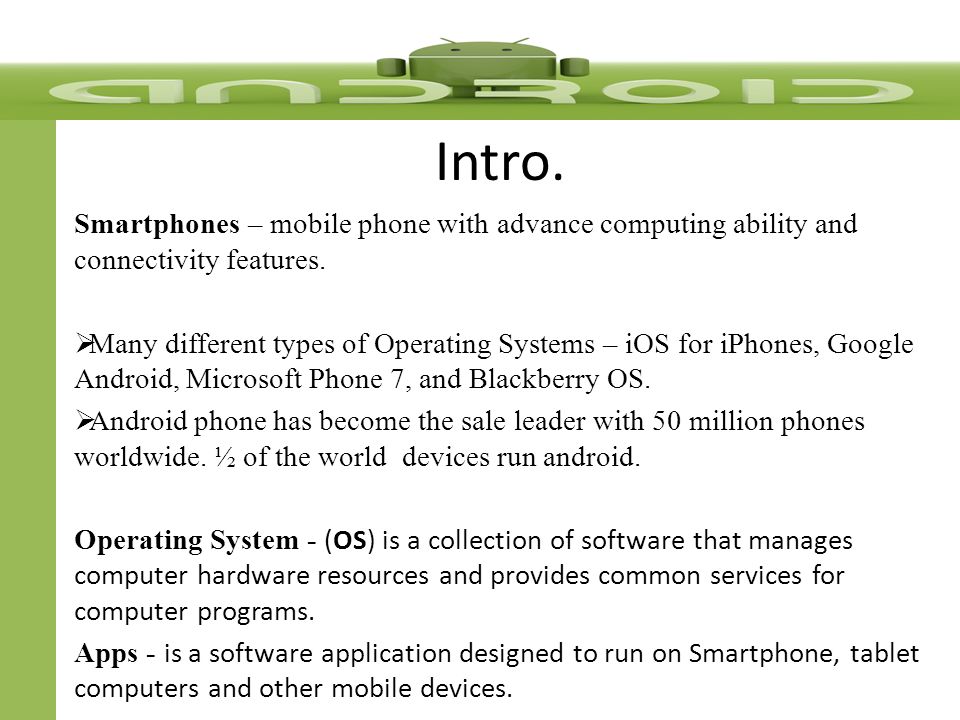 Intro. Smartphones – mobile phone with advance computing ability and connectivity features.