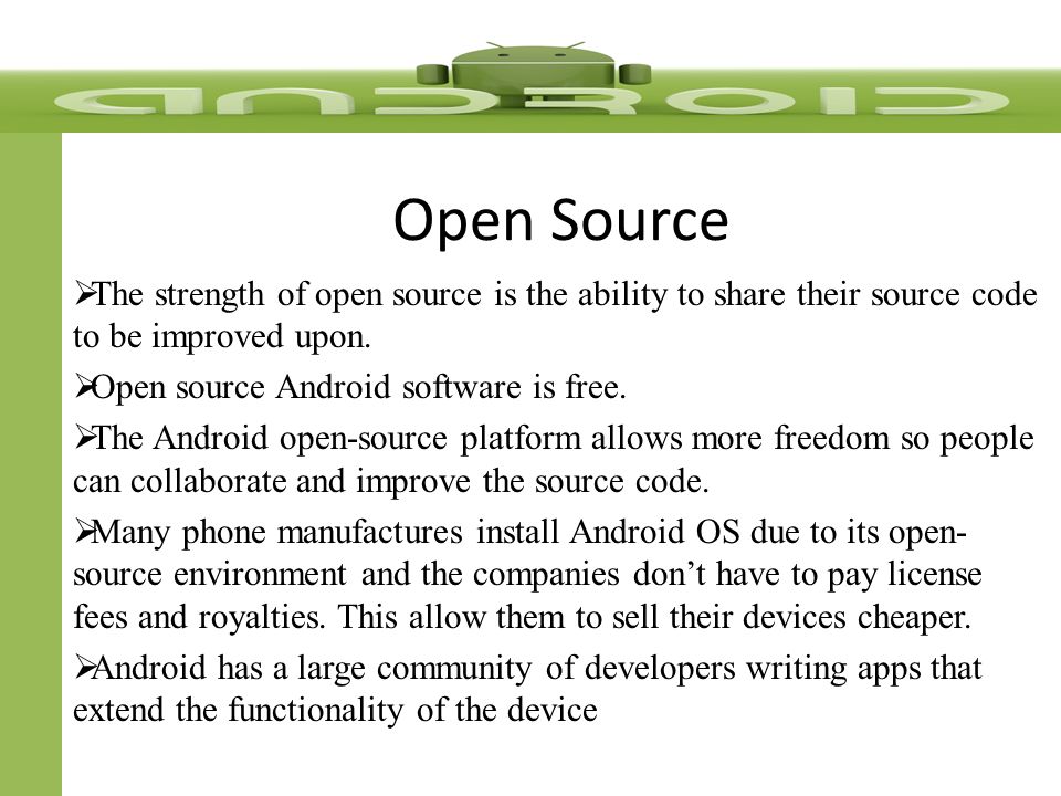 Open Source  The strength of open source is the ability to share their source code to be improved upon.