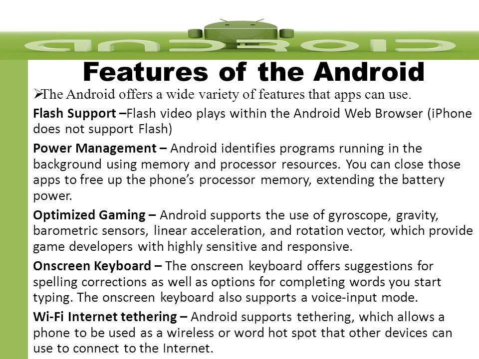 Features of the Android  The Android offers a wide variety of features that apps can use.