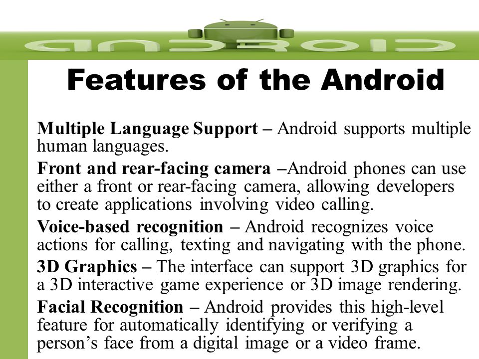 Features of the Android Multiple Language Support – Android supports multiple human languages.