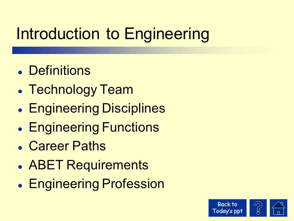 Back to Today’s ppt Introduction to Engineering l Definitions l Technology Team l Engineering Disciplines l Engineering Functions l Career Paths l ABET Requirements l Engineering Profession