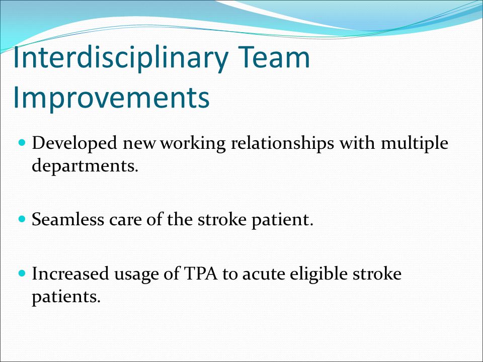 Interdisciplinary Team Improvements Developed new working relationships with multiple departments.