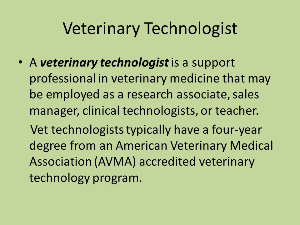 Veterinary Technologist A veterinary technologist is a support professional in veterinary medicine that may be employed as a research associate, sales manager, clinical technologists, or teacher.