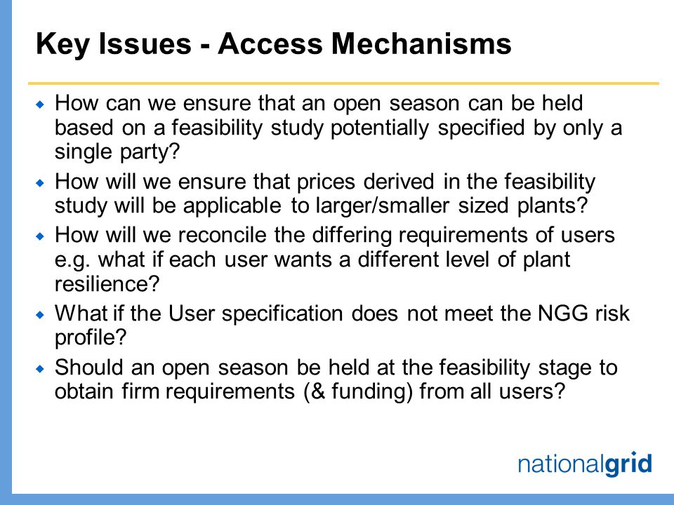 Key Issues - Access Mechanisms  How can we ensure that an open season can be held based on a feasibility study potentially specified by only a single party.