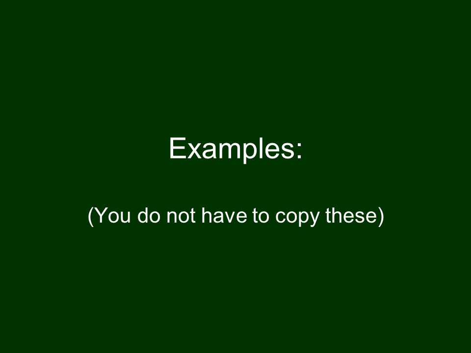 Examples: (You do not have to copy these)